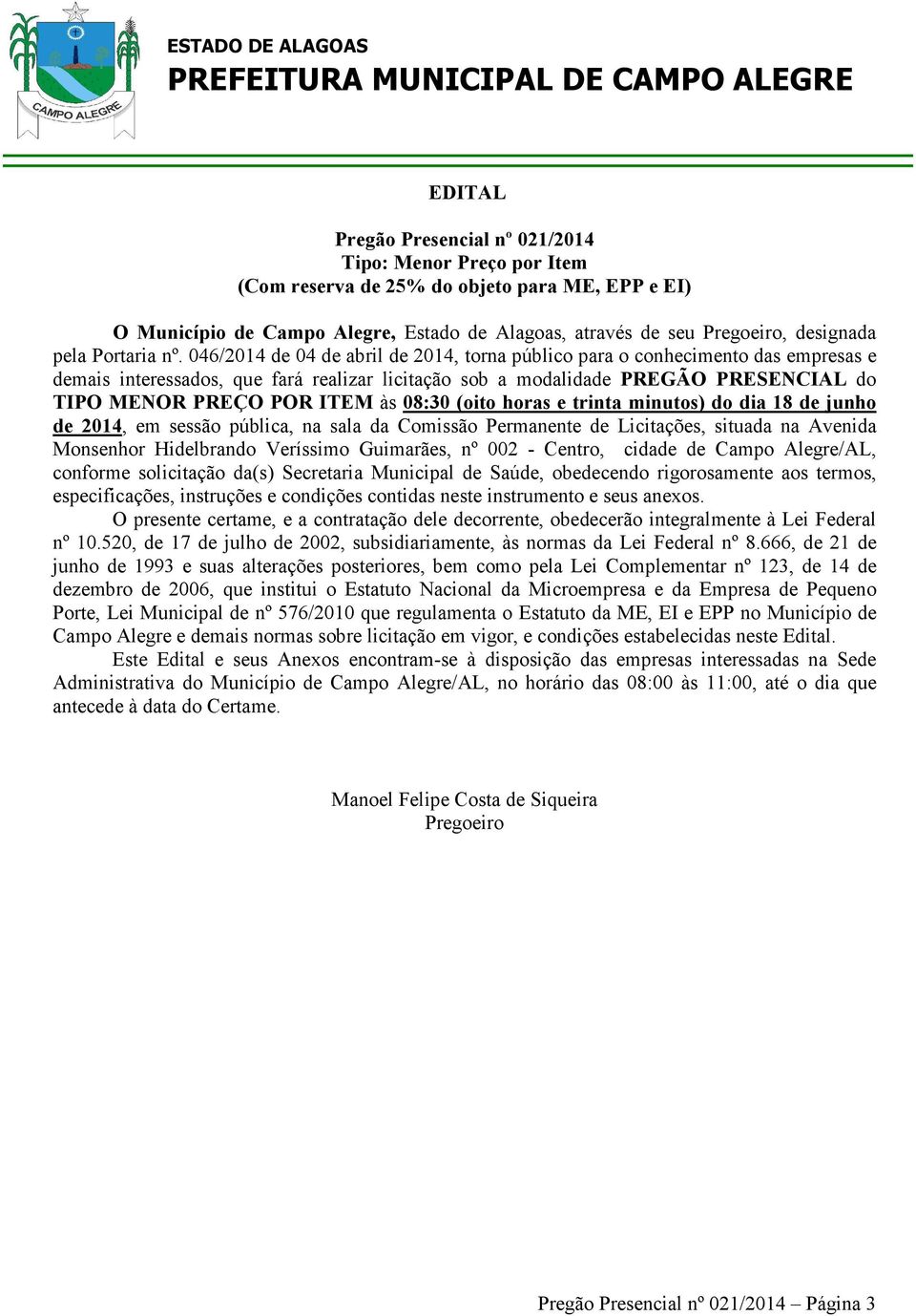 046/2014 de 04 de abril de 2014, torna público para o conhecimento das empresas e demais interessados, que fará realizar licitação sob a modalidade PREGÃO PRESENCIAL do TIPO MENOR PREÇO POR ITEM às