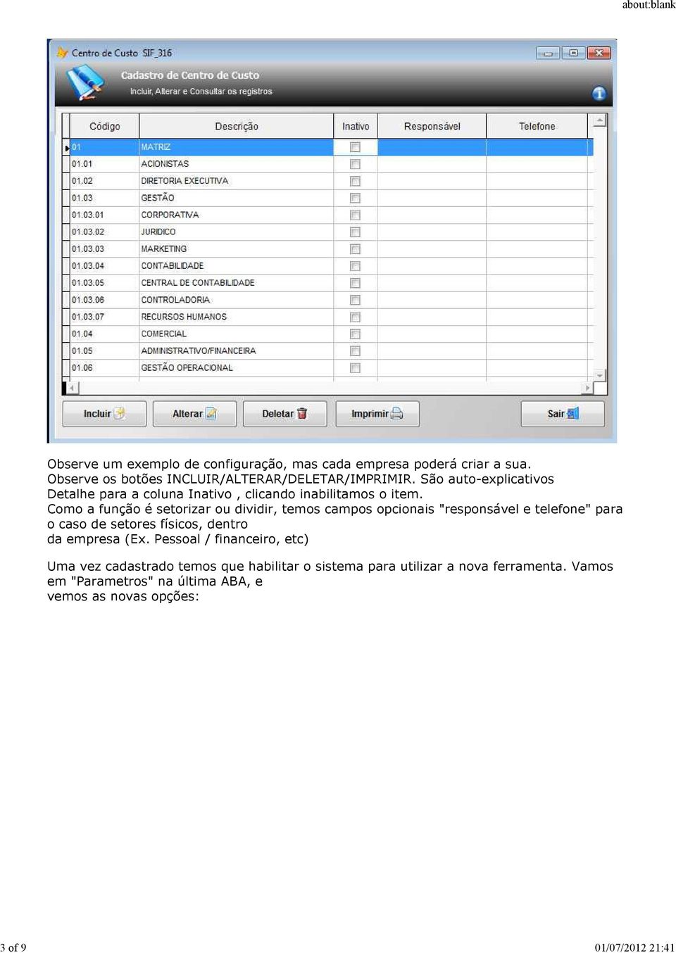 Como a função é setorizar ou dividir, temos campos opcionais "responsável e telefone" para o caso de setores físicos, dentro da