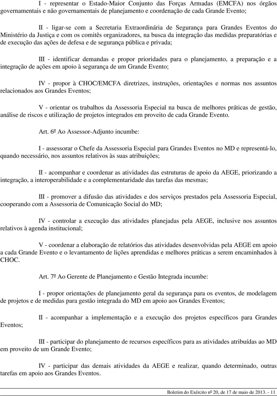 segurança pública e privada; III - identificar demandas e propor prioridades para o planejamento, a preparação e a integração de ações em apoio à segurança de um Grande Evento; IV - propor à