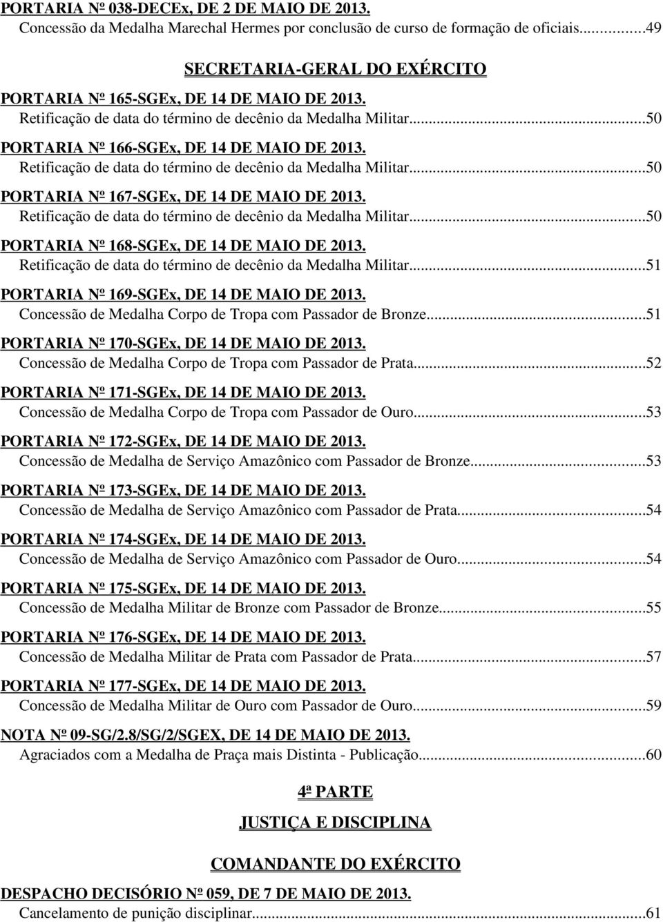 Retificação de data do término de decênio da Medalha Militar...50 PORTARIA Nº 167-SGEx, DE 14 DE MAIO DE 2013. Retificação de data do término de decênio da Medalha Militar.