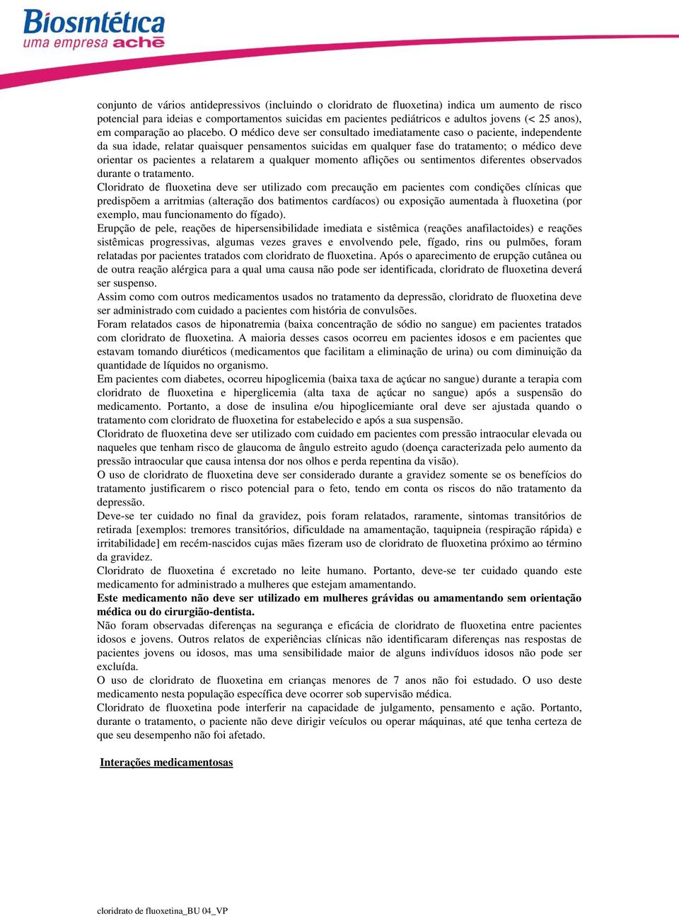 O médico deve ser consultado imediatamente caso o paciente, independente da sua idade, relatar quaisquer pensamentos suicidas em qualquer fase do tratamento; o médico deve orientar os pacientes a