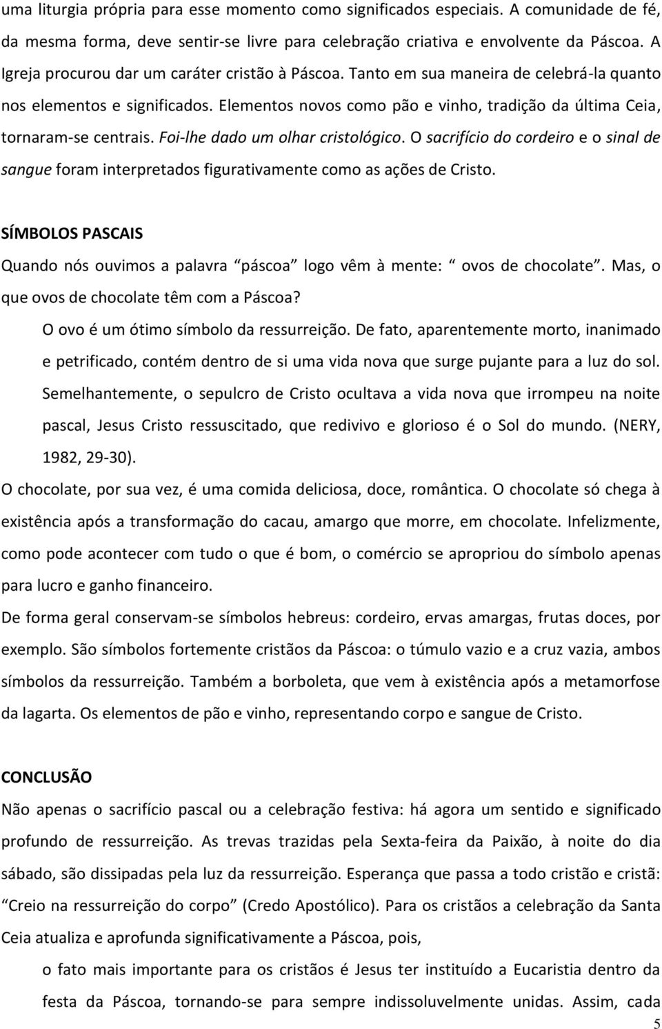 Elementos novos como pão e vinho, tradição da última Ceia, tornaram-se centrais. Foi-lhe dado um olhar cristológico.