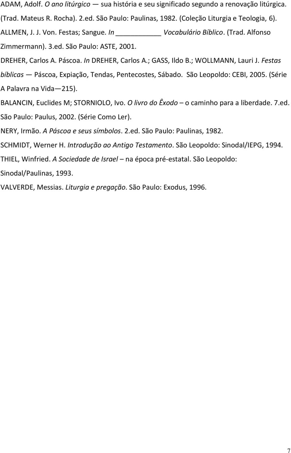 Festas bíblicas Páscoa, Expiação, Tendas, Pentecostes, Sábado. São Leopoldo: CEBI, 2005. (Série A Palavra na Vida 215). BALANCIN, Euclides M; STORNIOLO, Ivo.