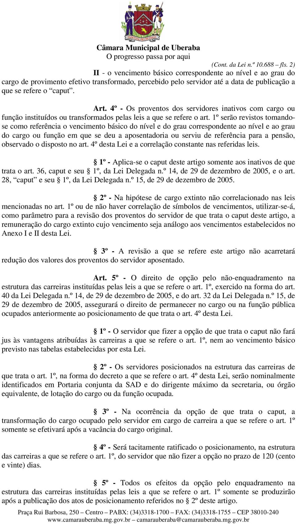 4º - Os proventos dos servidores inativos com cargo ou função instituídos ou transformados pelas leis a que se refere o art.