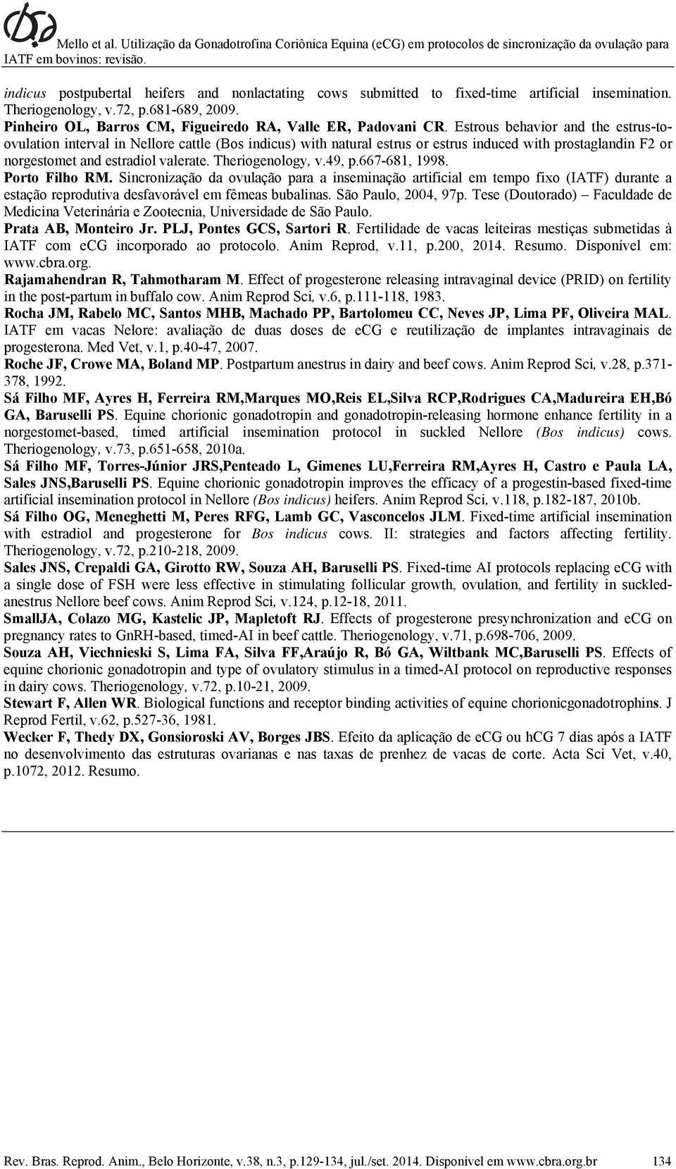 Theriogenology, v.49, p.667-681, 1998. Porto Filho RM. Sincronização da ovulação para a inseminação artificial em tempo fixo (IATF) durante a estação reprodutiva desfavorável em fêmeas bubalinas.