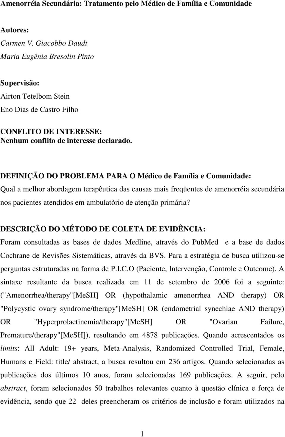 DEFINIÇÃO DO PROBLEMA PARA O Médico de Família e Comunidade: Qual a melhor abordagem terapêutica das causas mais freqüentes de amenorréia secundária nos pacientes atendidos em ambulatório de atenção