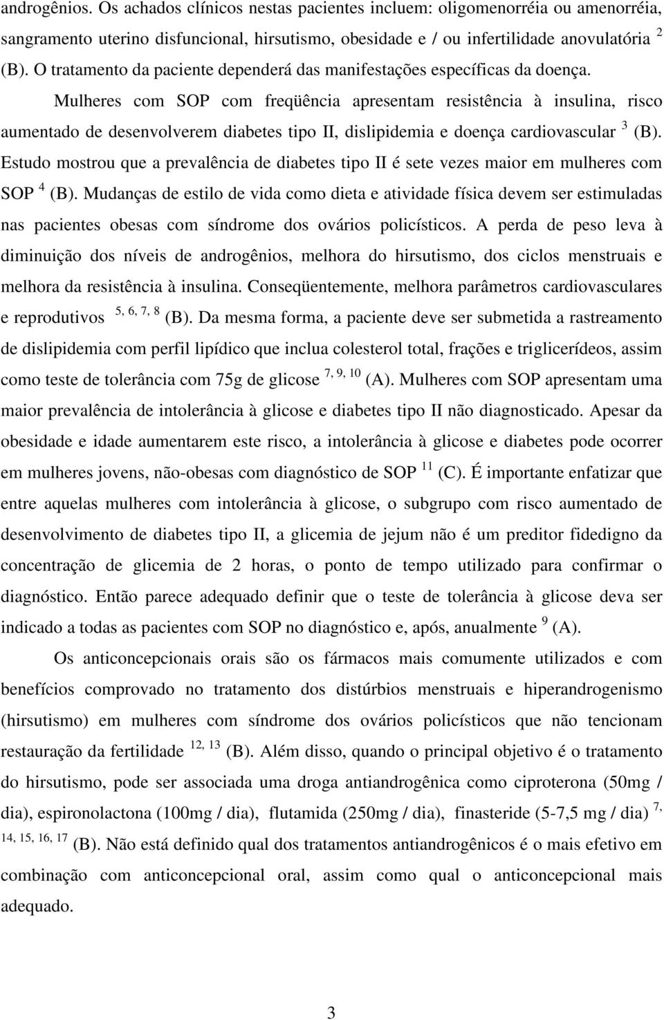 Mulheres com SOP com freqüência apresentam resistência à insulina, risco aumentado de desenvolverem diabetes tipo II, dislipidemia e doença cardiovascular 3 (B).