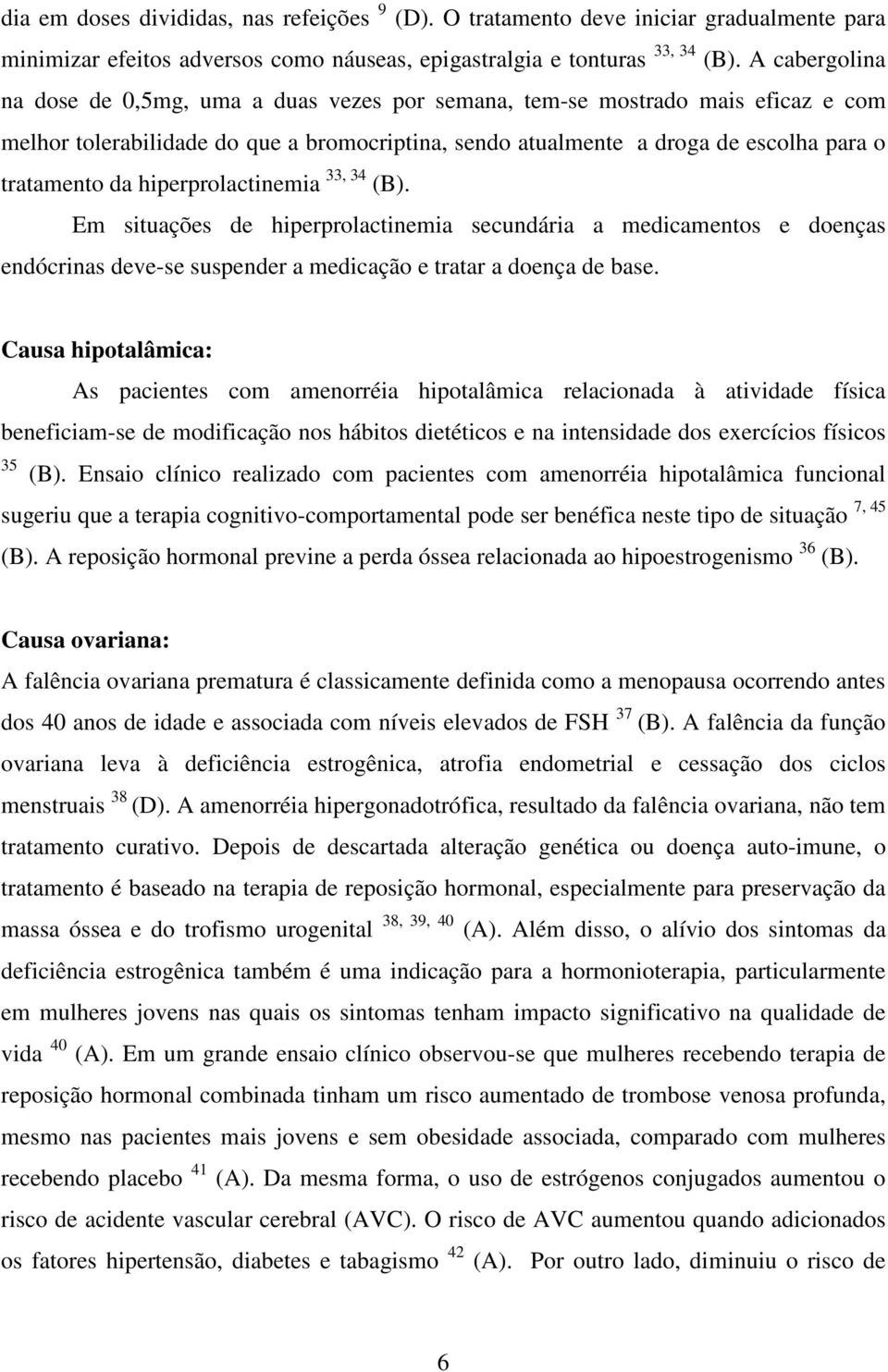 hiperprolactinemia 33, 34 (B). Em situações de hiperprolactinemia secundária a medicamentos e doenças endócrinas deve-se suspender a medicação e tratar a doença de base.