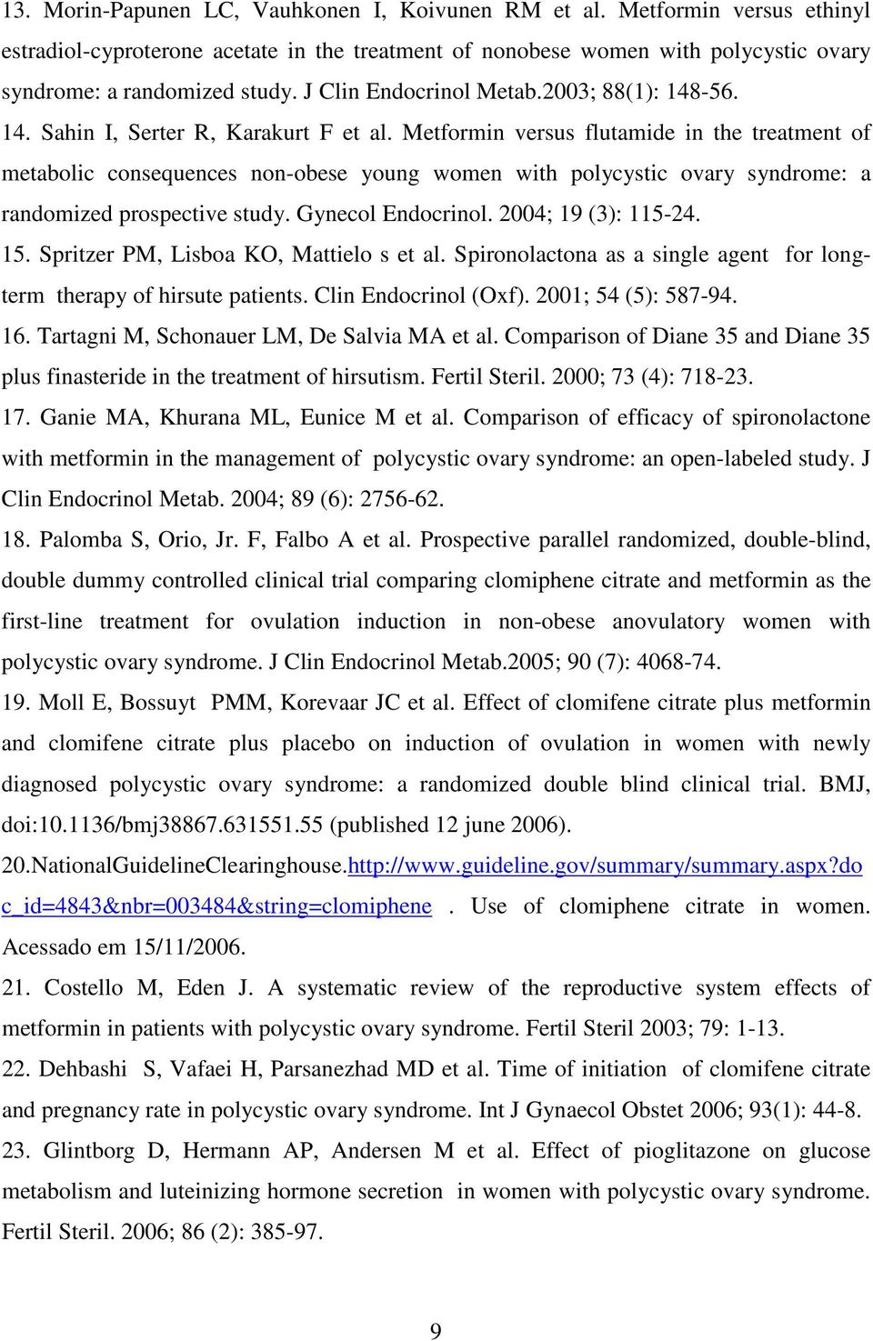 Metformin versus flutamide in the treatment of metabolic consequences non-obese young women with polycystic ovary syndrome: a randomized prospective study. Gynecol Endocrinol. 2004; 19 (3): 115-24.