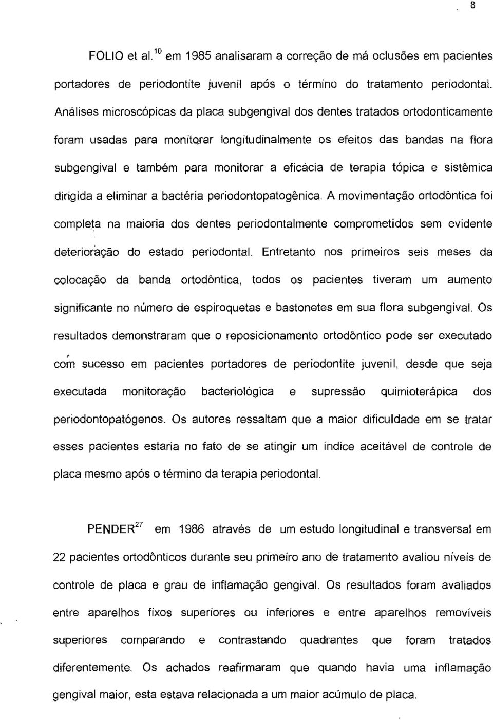 eficácia de terapia tópica e sistêmica dirigida a eliminar a bactéria periodontopatogênica.