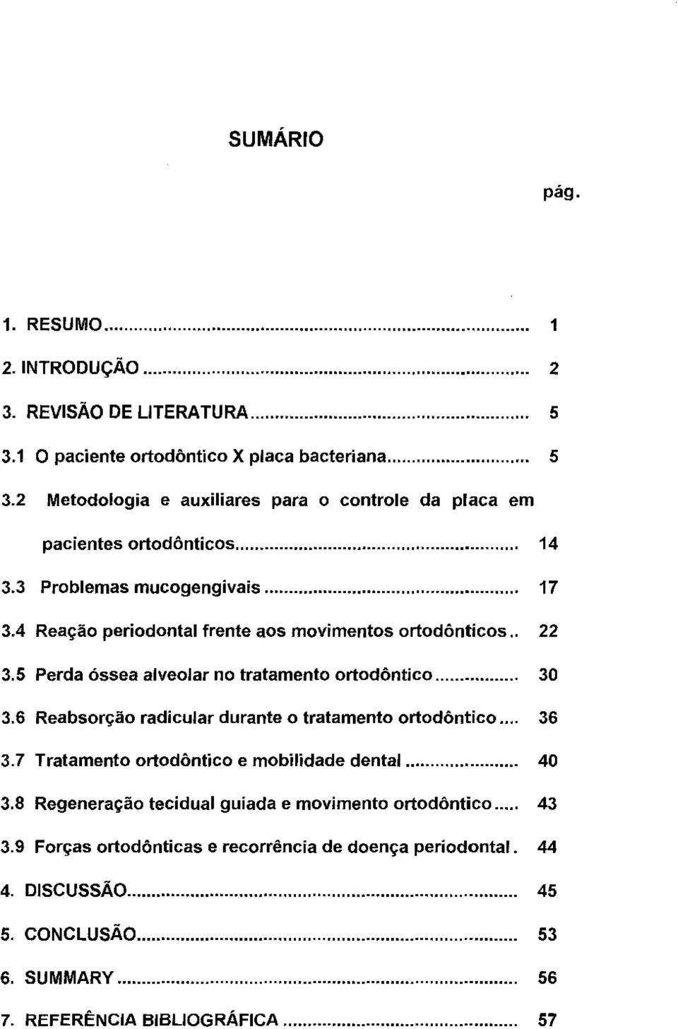 6 Reabsorção radicular durante o tratamento ortodôntico... 36 3.7 Tratamento ortodôntico e mobilidade dental... 40 3.8 Regeneração teci dual guiada e movimento ortodôntico.