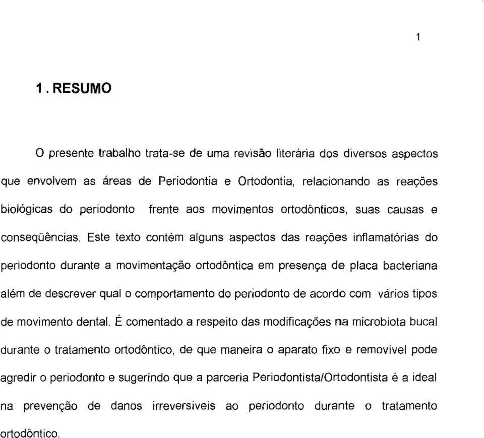 Este texto contém alguns aspectos das reações inflamatórias do penodonto durante a movimentação ortodôntica em presença de placa bacteriana além de descrever qual o comportamento do periodonto de