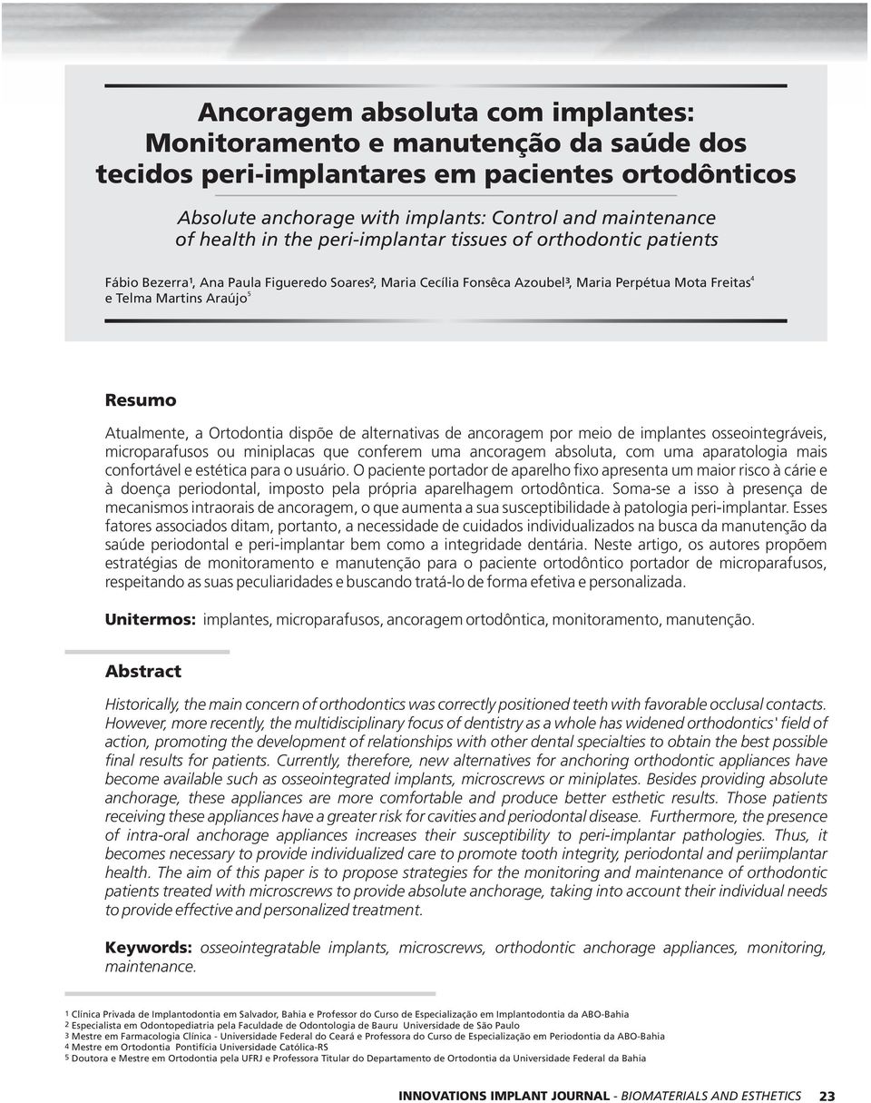 Ortodontia dispõe de alternativas de ancoragem por meio de implantes osseointegráveis, microparafusos ou miniplacas que conferem uma ancoragem absoluta, com uma aparatologia mais confortável e