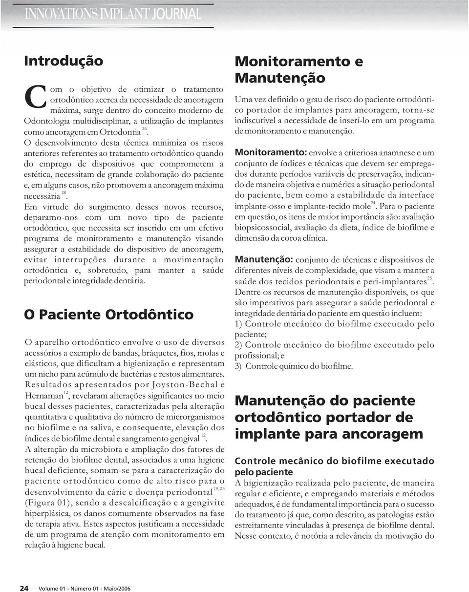 O desenvolvimento desta técnica minimiza os riscos anteriores referentes ao tratamento ortodôntico quando do emprego de dispositivos que comprometem a estética, necessitam de grande colaboração do