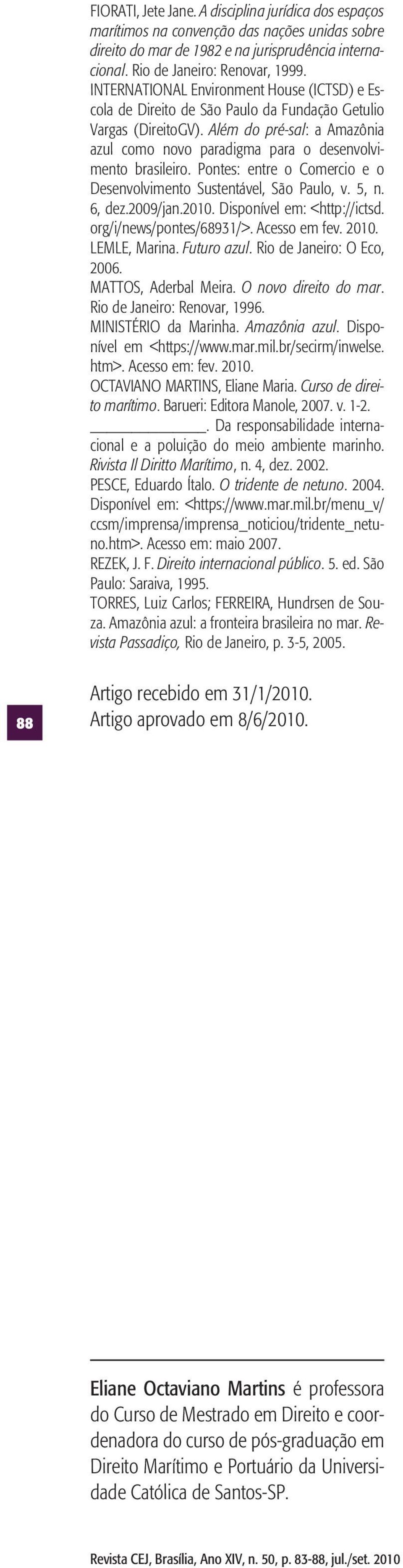 Pontes: entre o Comercio e o Desenvolvimento Sustentável, São Paulo, v. 5, n. 6, dez.2009/jan.2010. Disponível em: <http://ictsd. org/i/news/pontes/68931/>. Acesso em fev. 2010. LEMLE, Marina.