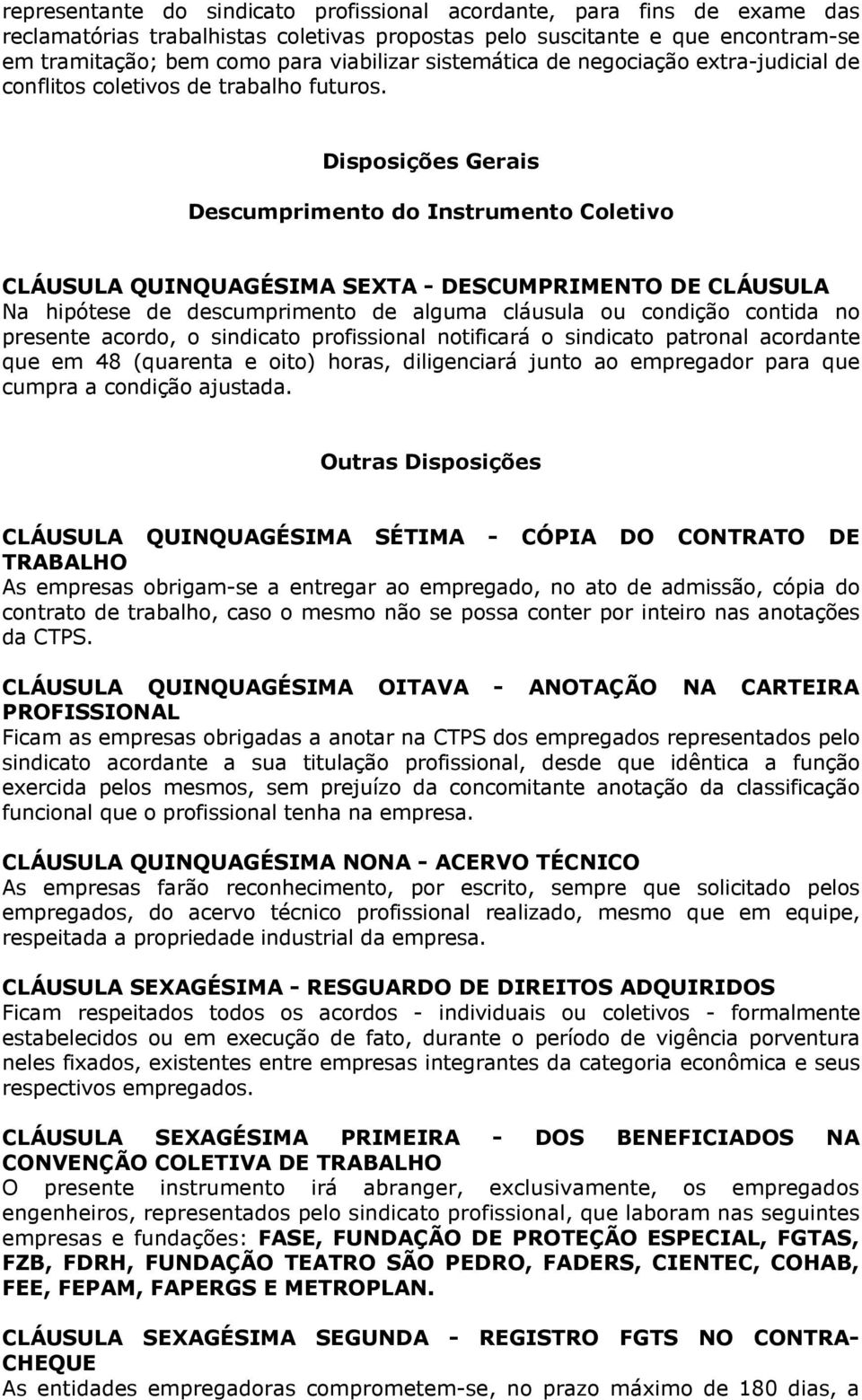 Disposições Gerais Descumprimento do Instrumento Coletivo CLÁUSULA QUINQUAGÉSIMA SEXTA - DESCUMPRIMENTO DE CLÁUSULA Na hipótese de descumprimento de alguma cláusula ou condição contida no presente