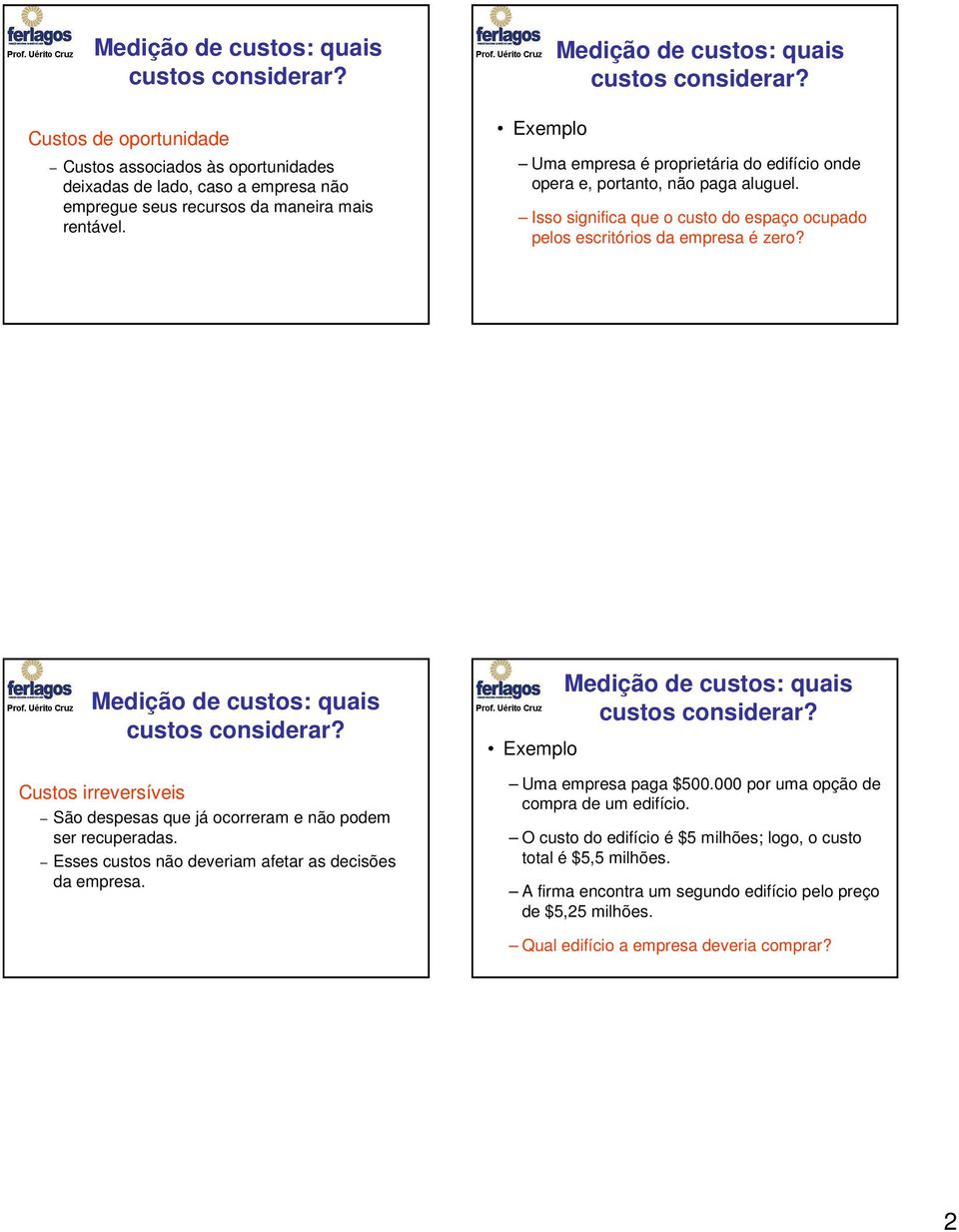 Custos irreversíveis São despesas que já ocorreram e não podem ser recuperadas. Esses custos não deveriam afetar as decisões da empresa. Exemplo Uma empresa paga $500.