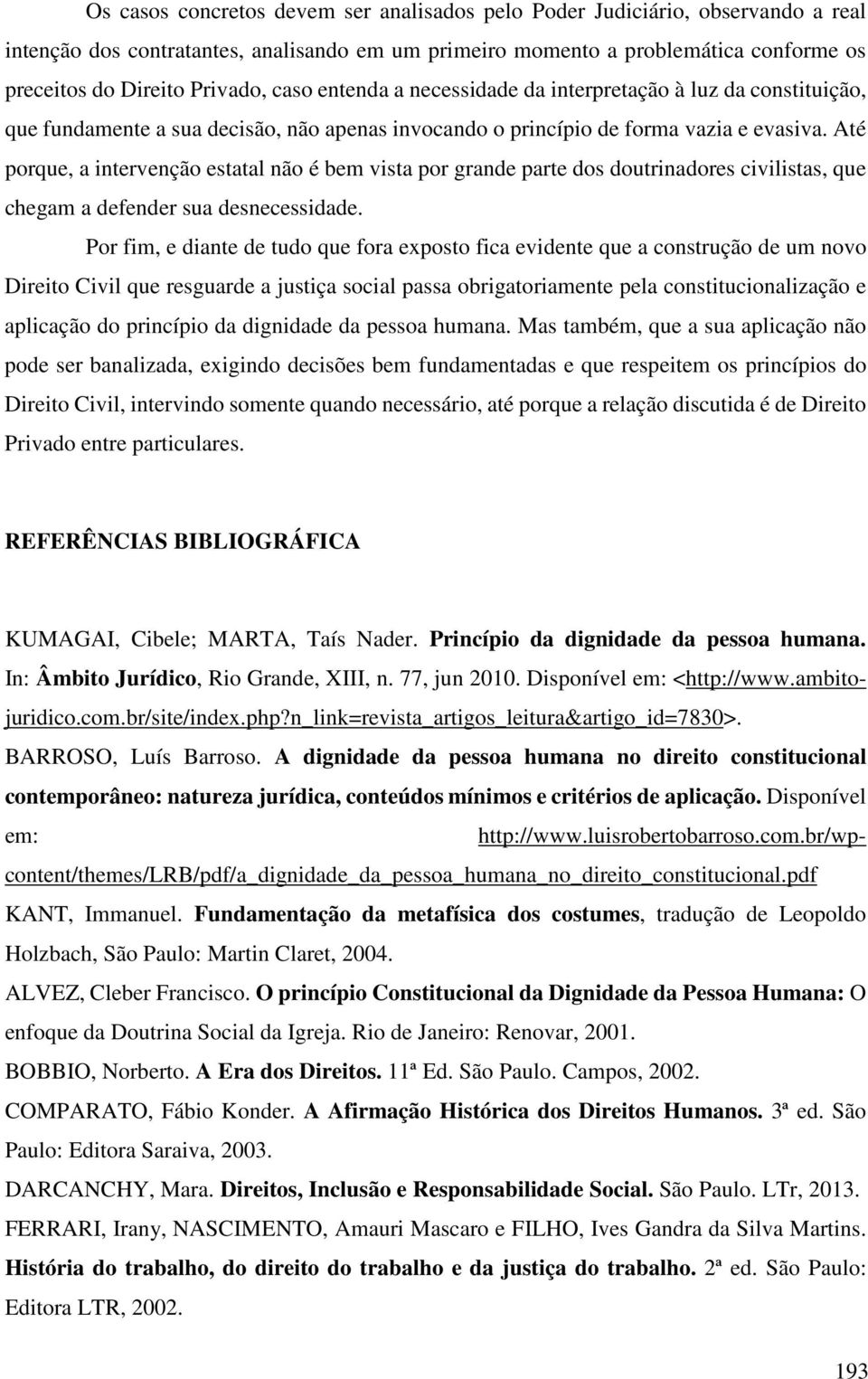 Até porque, a intervenção estatal não é bem vista por grande parte dos doutrinadores civilistas, que chegam a defender sua desnecessidade.