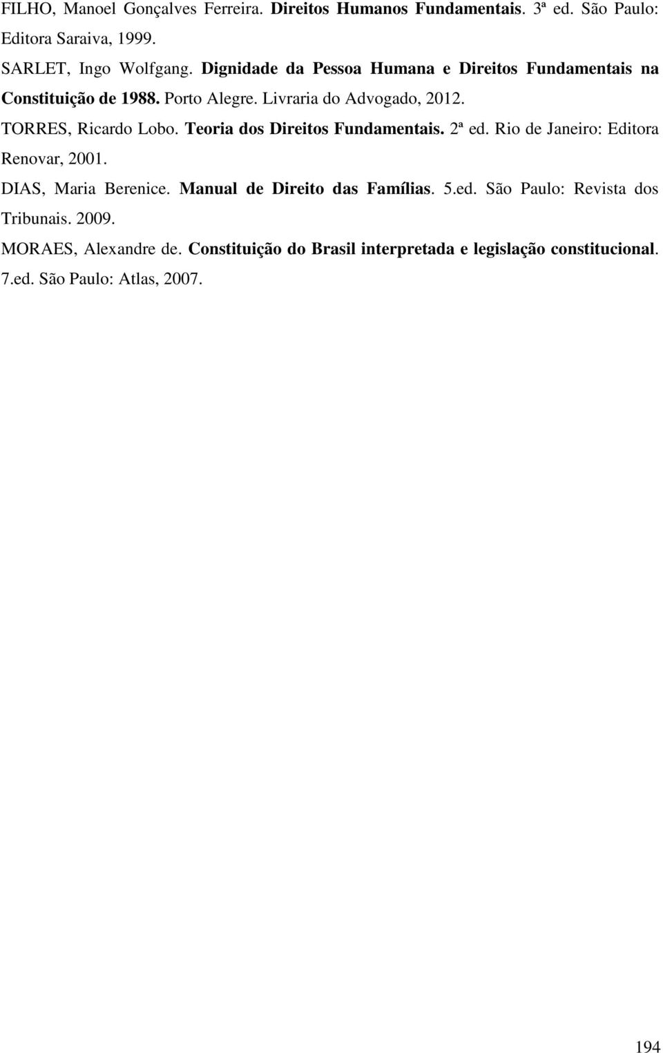 Teoria dos Direitos Fundamentais. 2ª ed. Rio de Janeiro: Editora Renovar, 2001. DIAS, Maria Berenice. Manual de Direito das Famílias. 5.ed. São Paulo: Revista dos Tribunais.