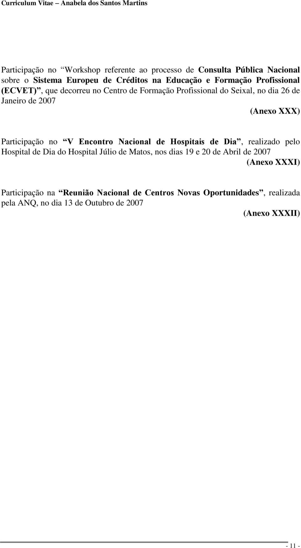 V Encontro Nacional de Hospitais de Dia, realizado pelo Hospital de Dia do Hospital Júlio de Matos, nos dias 19 e 20 de Abril de 2007