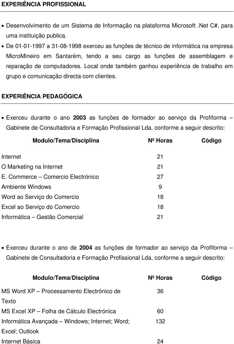 Local onde também ganhou experiência de trabalho em grupo e comunicação directa com clientes.