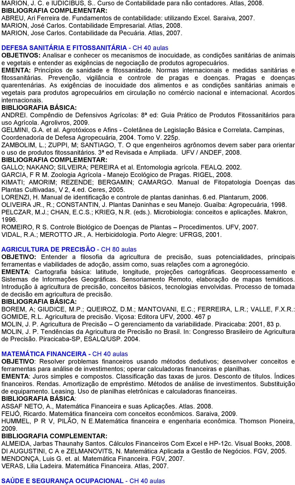 Atlas, DEFESA SANITÁRIA E FITOSSANITÁRIA - CH 40 aulas OBJETIVOS: Analisar e conhecer os mecanismos de inocuidade, as condições sanitárias de animais e vegetais e entender as exigências de negociação