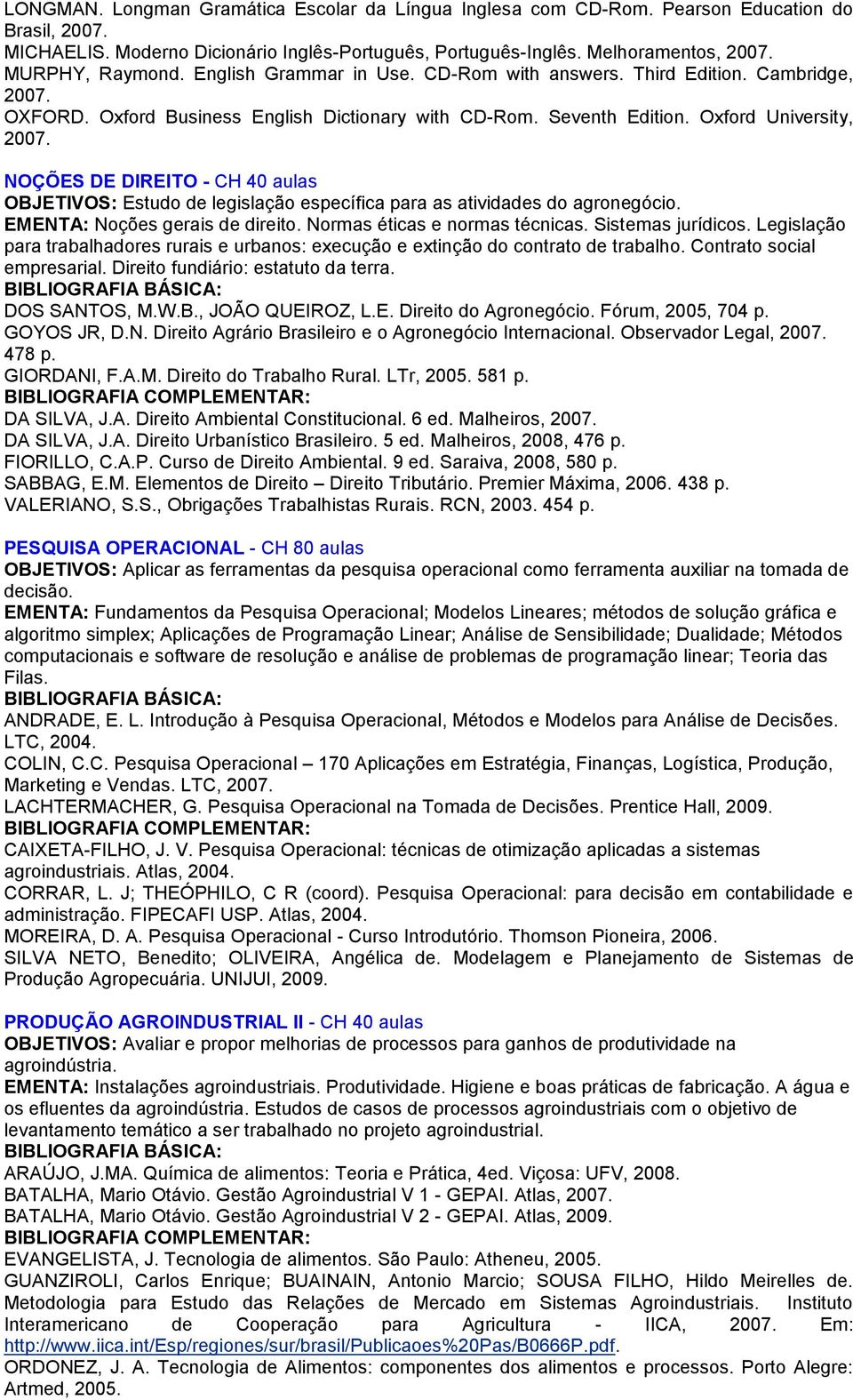 Oxford University, NOÇÕES DE DIREITO - CH 40 aulas OBJETIVOS: Estudo de legislação específica para as atividades do agronegócio. EMENTA: Noções gerais de direito. Normas éticas e normas técnicas.