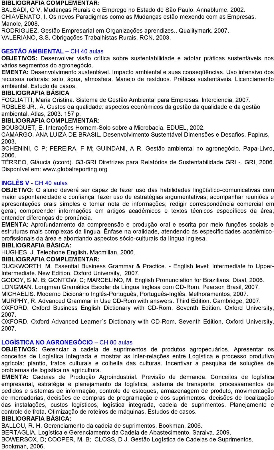 GESTÃO AMBIENTAL CH 40 aulas OBJETIVOS: Desenvolver visão crítica sobre sustentabilidade e adotar práticas sustentáveis nos vários segmentos do agronegócio. EMENTA: Desenvolvimento sustentável.