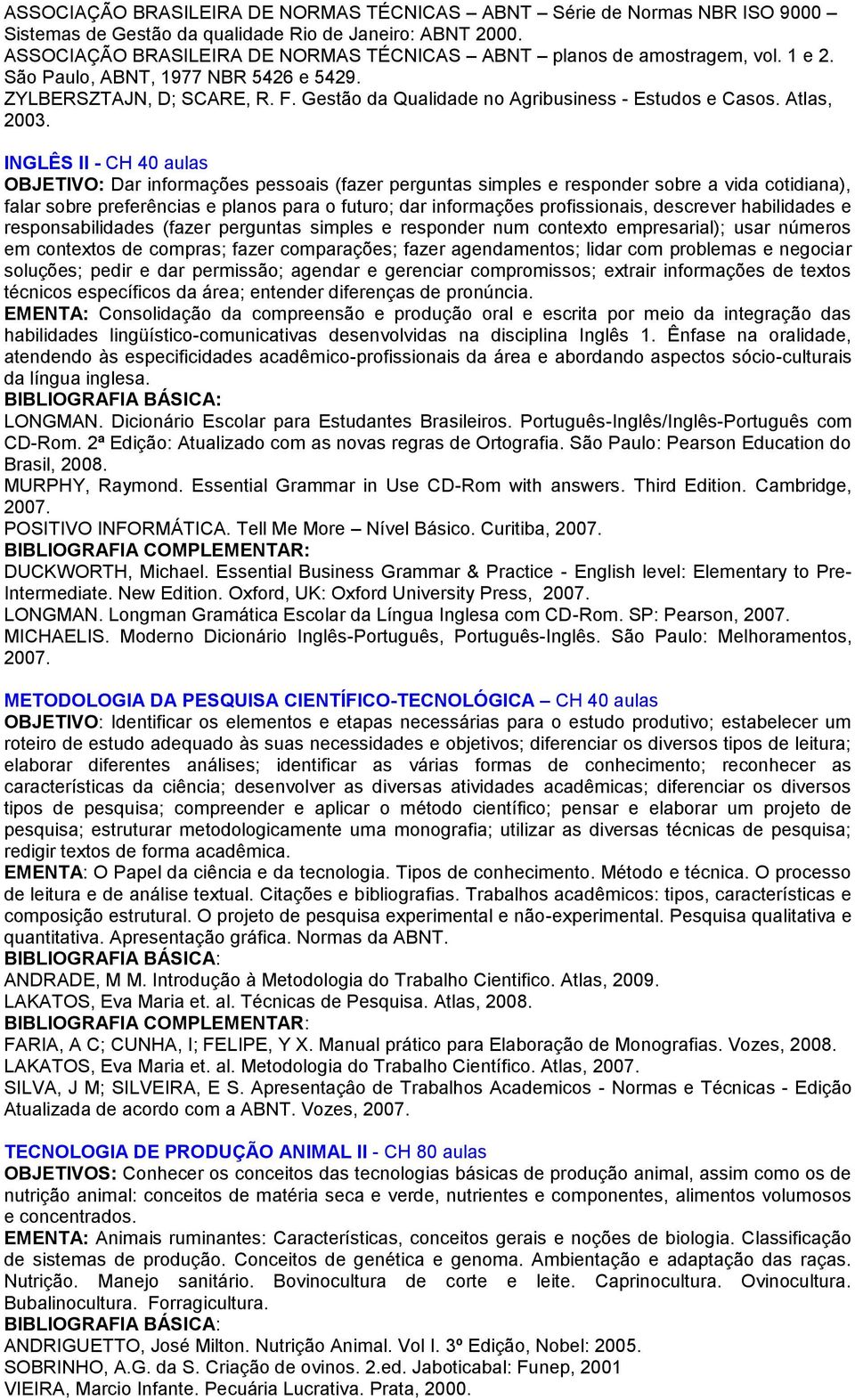 Gestão da Qualidade no Agribusiness - Estudos e Casos. Atlas, 2003.