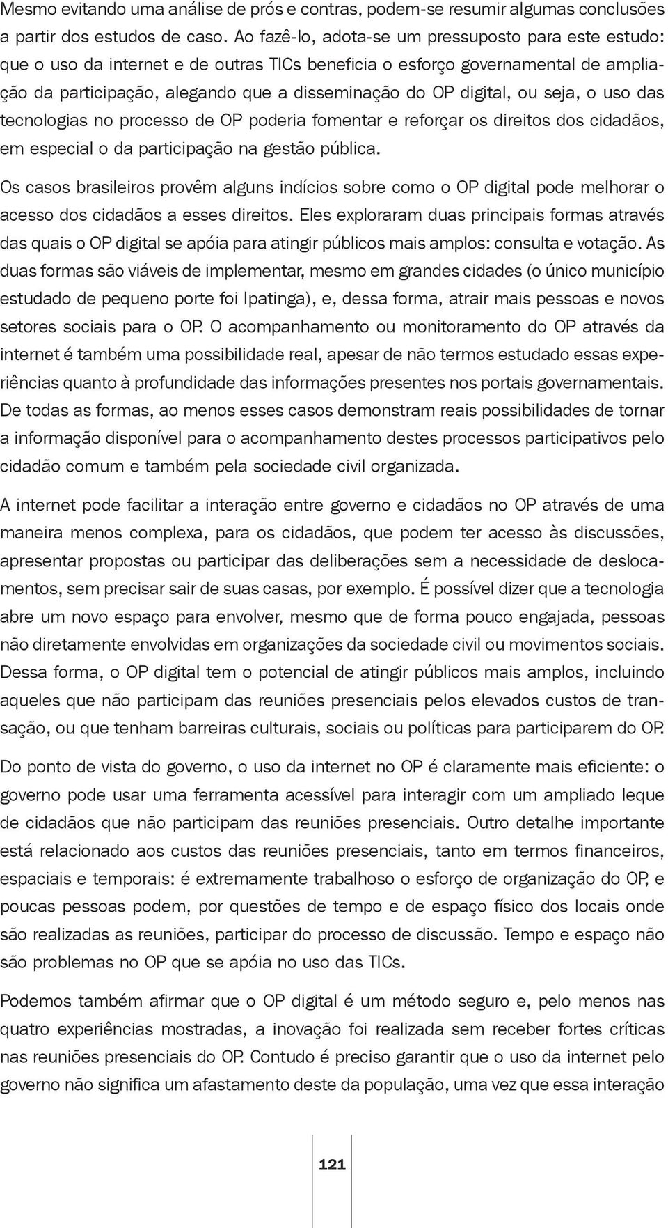 ou seja, o uso das tecnologias no processo de OP poderia fomentar e reforçar os direitos dos cidadãos, em especial o da participação na gestão pública.