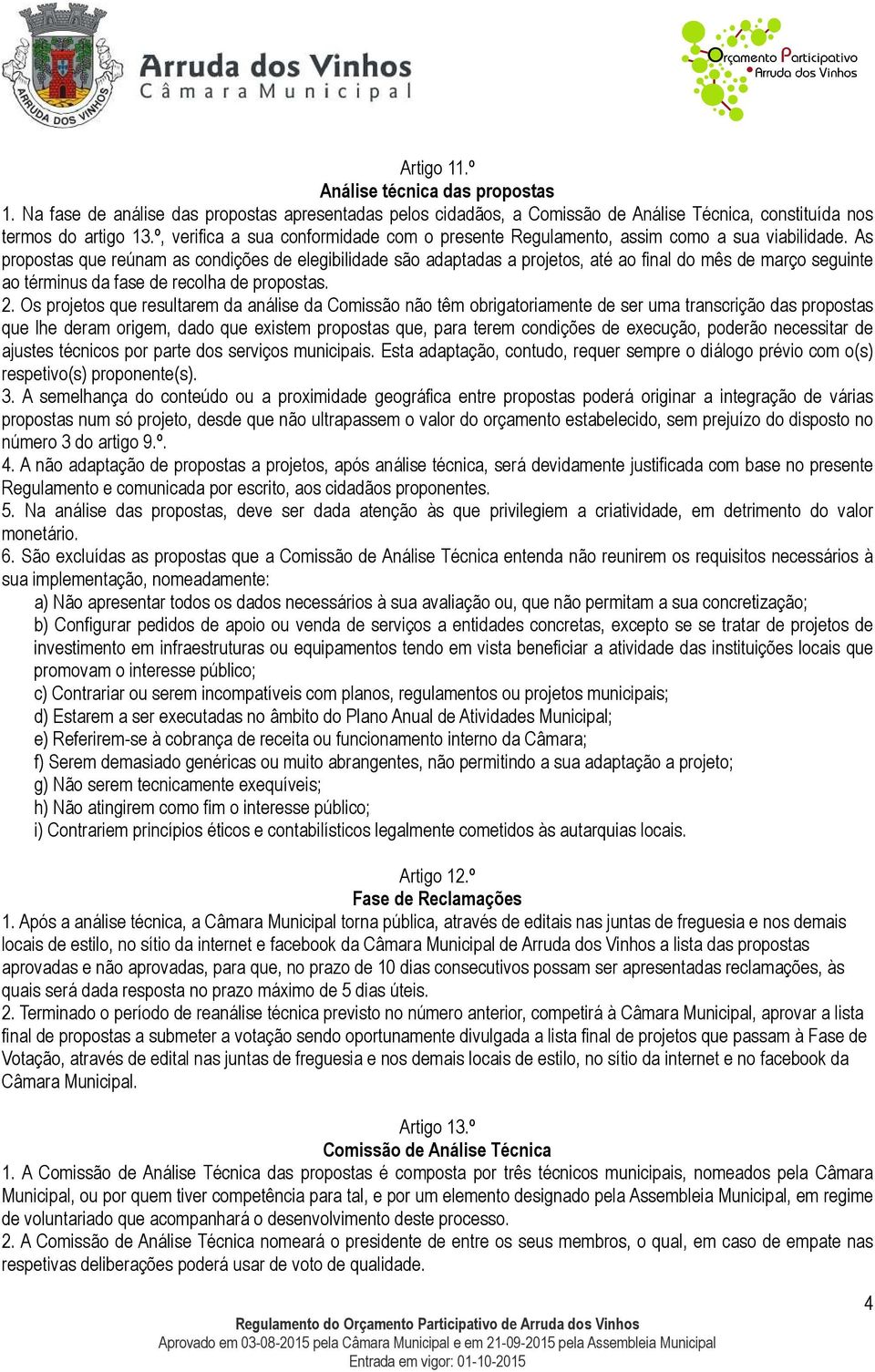 As propostas que reúnam as condições de elegibilidade são adaptadas a projetos, até ao final do mês de março seguinte ao términus da fase de recolha de propostas. 2.