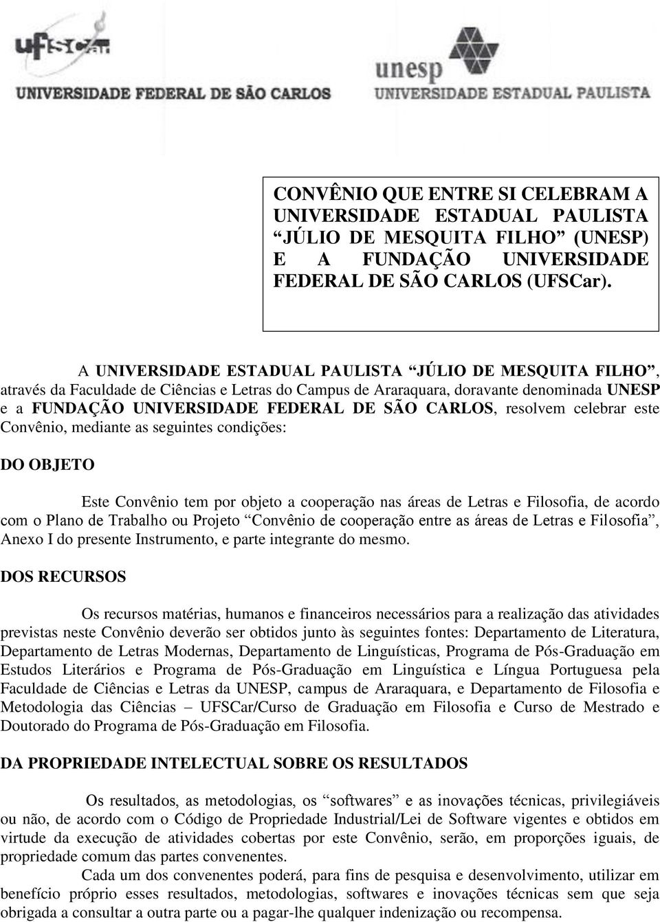 CARLOS, resolvem celebrar este Convênio, mediante as seguintes condições: DO OBJETO Este Convênio tem por objeto a cooperação nas áreas de Letras e Filosofia, de acordo com o Plano de Trabalho ou