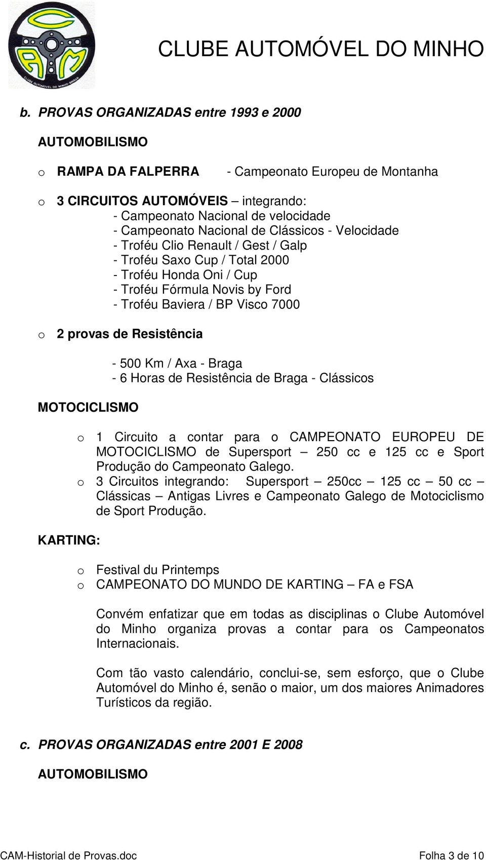 provas de Resistência MOTOCICLISMO KARTING: - 500 Km / Axa - Braga - 6 Horas de Resistência de Braga - Clássicos o 1 Circuito a contar para o CAMPEONATO EUROPEU DE MOTOCICLISMO de Supersport 250 cc e