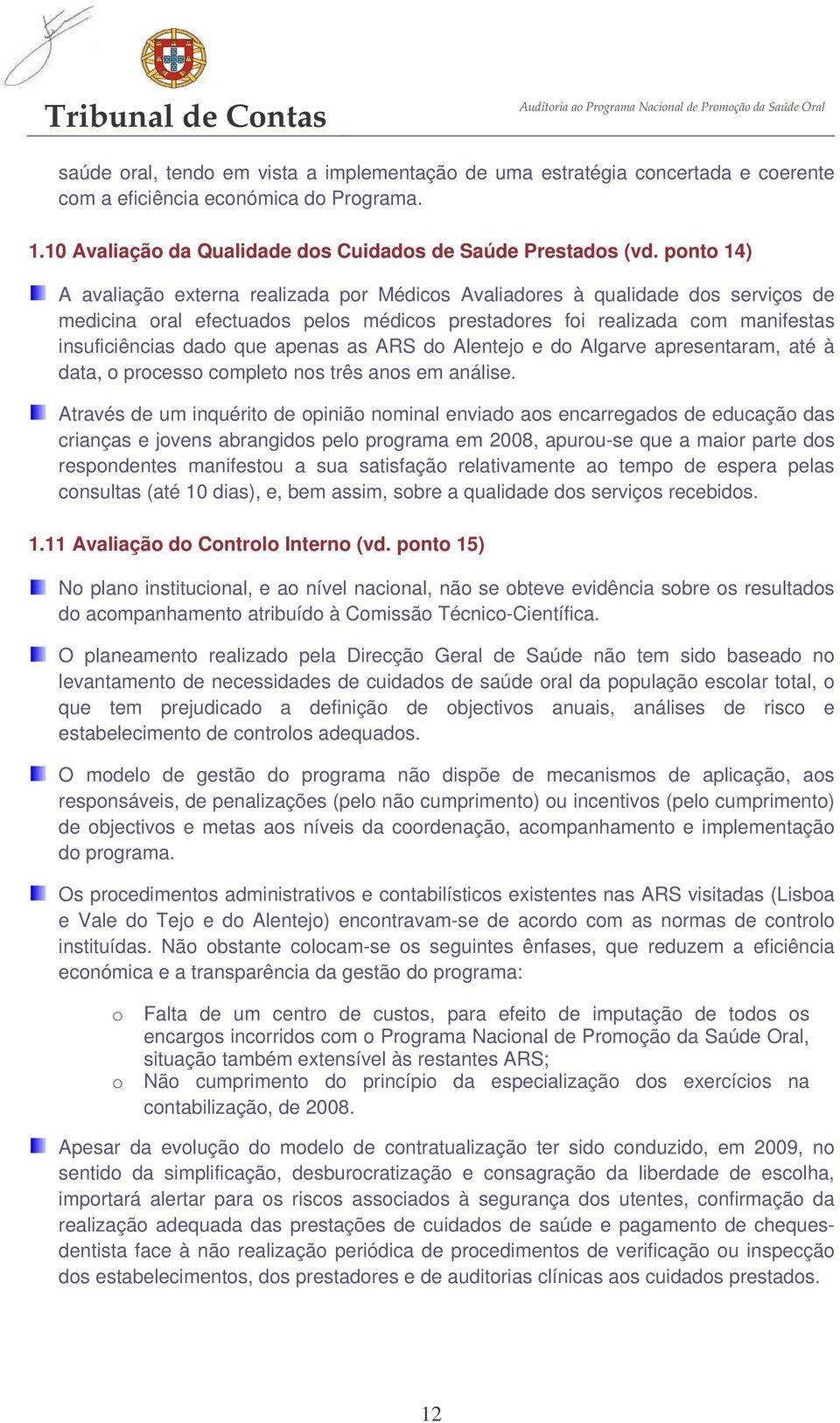 ponto 14) A avaliação externa realizada por Médicos Avaliadores à qualidade dos serviços de medicina oral efectuados pelos médicos prestadores foi realizada com manifestas insuficiências dado que