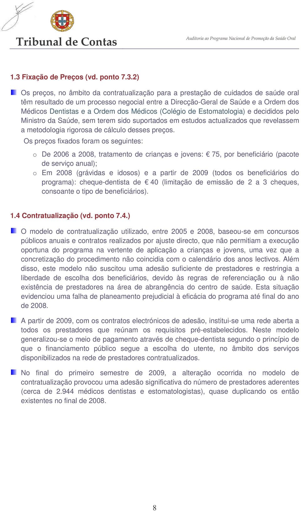 2) Os preços, no âmbito da contratualização para a prestação de cuidados de saúde oral têm resultado de um processo negocial entre a Direcção-Geral de Saúde e a Ordem dos Médicos Dentistas e a Ordem