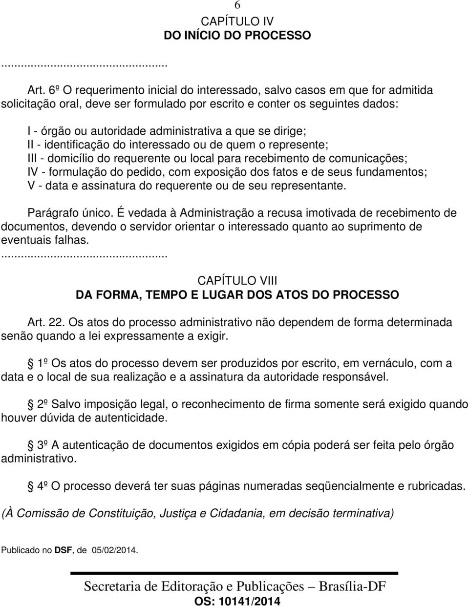 dirige; II - identificação do interessado ou de quem o represente; III - domicílio do requerente ou local para recebimento de comunicações; IV - formulação do pedido, com exposição dos fatos e de