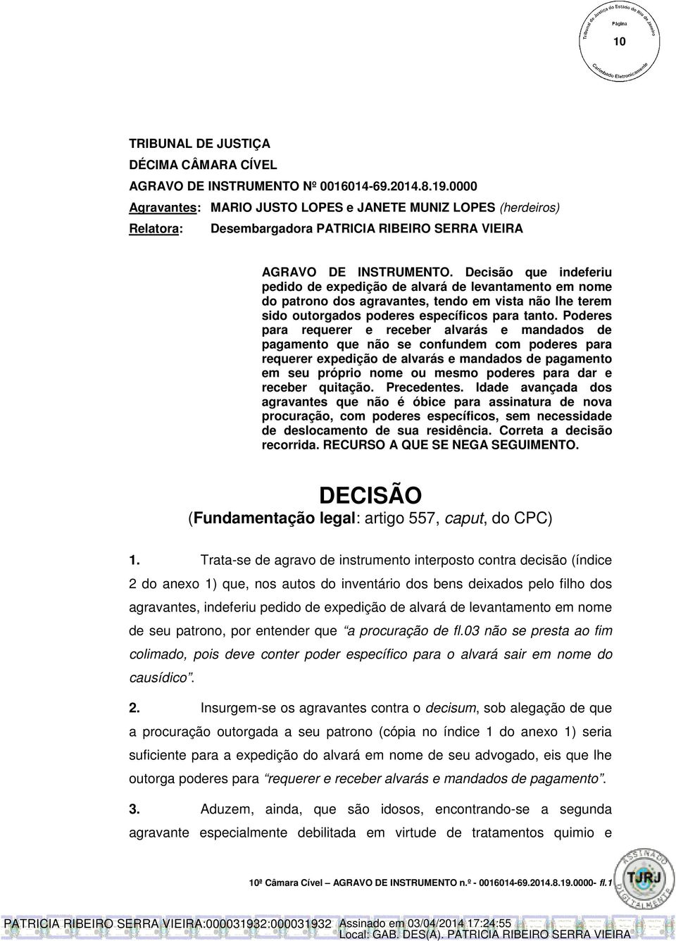 Decisão que indeferiu pedido de expedição de alvará de levantamento em nome do patrono dos agravantes, tendo em vista não lhe terem sido outorgados poderes específicos para tanto.