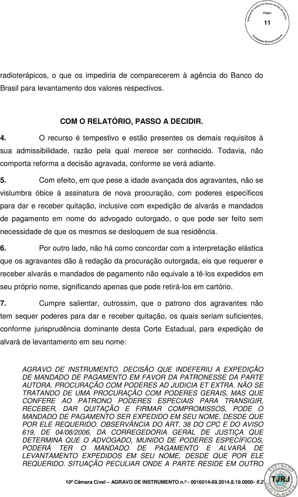 5. Com efeito, em que pese a idade avançada dos agravantes, não se vislumbra óbice à assinatura de nova procuração, com poderes específicos para dar e receber quitação, inclusive com expedição de