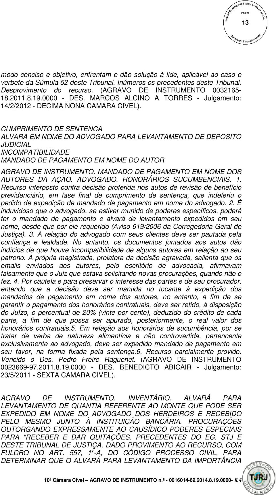 CUMPRIMENTO DE SENTENCA ALVARA EM NOME DO ADVOGADO PARA LEVANTAMENTO DE DEPOSITO JUDICIAL INCOMPATIBILIDADE MANDADO DE PAGAMENTO EM NOME DO AUTOR AGRAVO DE INSTRUMENTO.