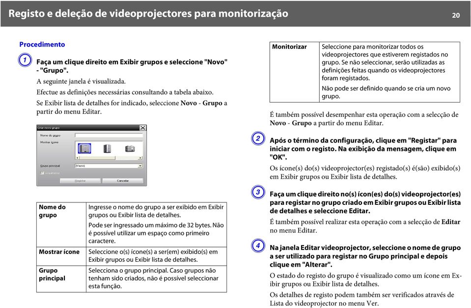 Nome do grupo Mostrar ícone Grupo principal Ingresse o nome do grupo a ser exibido em Exibir grupos ou Exibir lista de detalhes. Pode ser ingressado um máximo de 32 bytes.