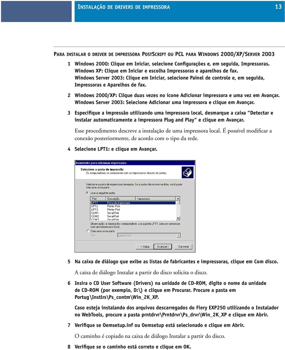 Windows Server 2003: Clique em Iniciar, selecione Painel de controle e, em seguida, Impressoras e Aparelhos de fax.