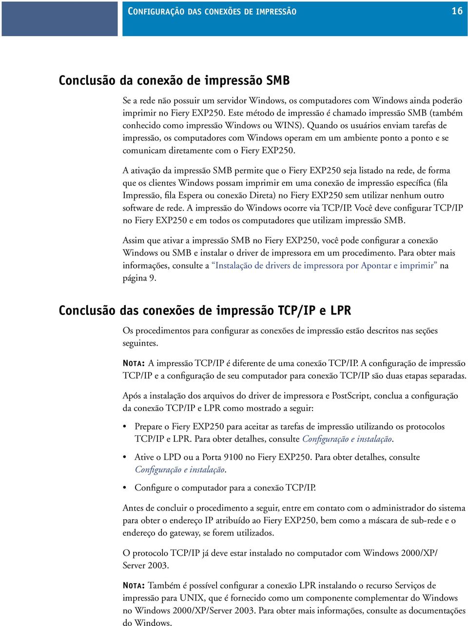 Quando os usuários enviam tarefas de impressão, os computadores com Windows operam em um ambiente ponto a ponto e se comunicam diretamente com o Fiery EXP250.