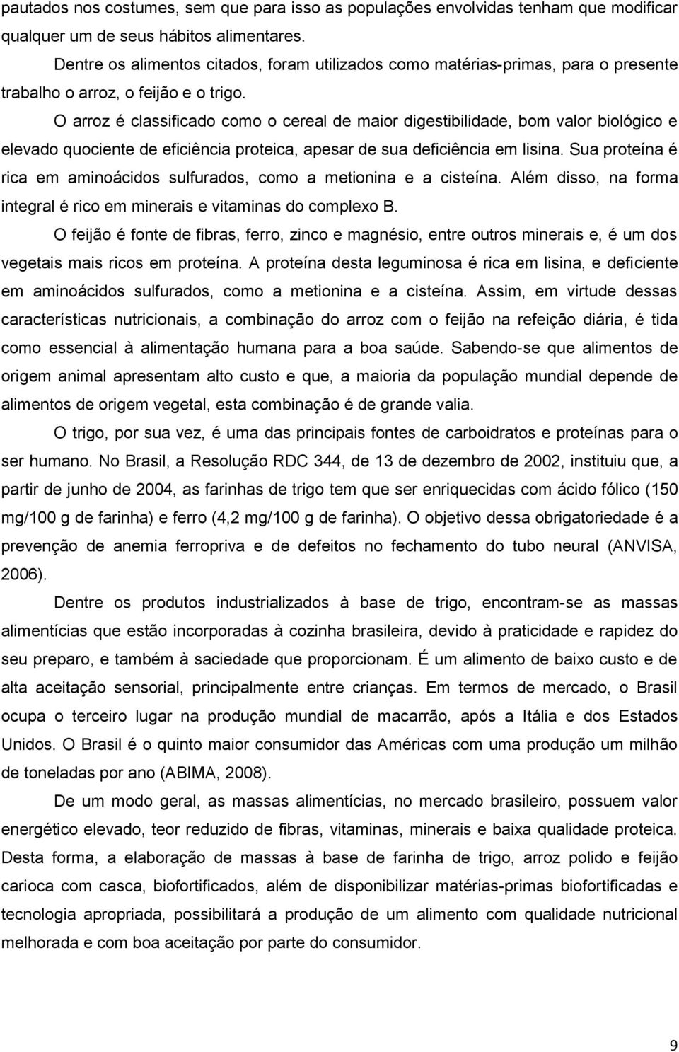 O arroz é classificado como o cereal de maior digestibilidade, bom valor biológico e elevado quociente de eficiência proteica, apesar de sua deficiência em lisina.