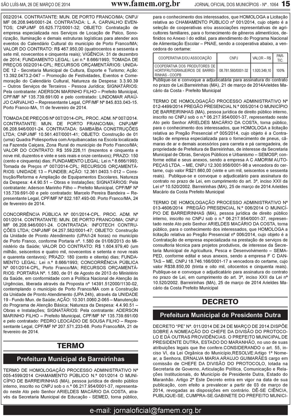 município de Porto Franco/MA; VALOR DO CONTRATO: R$ 467.950,00 (quatrocentos e sessenta e sete mil, novecentos e cinquenta reais); VIGÊNCIA: 31 de dezembro de 2014; FUNDAMENTO LEGAL: Lei n.º 8.