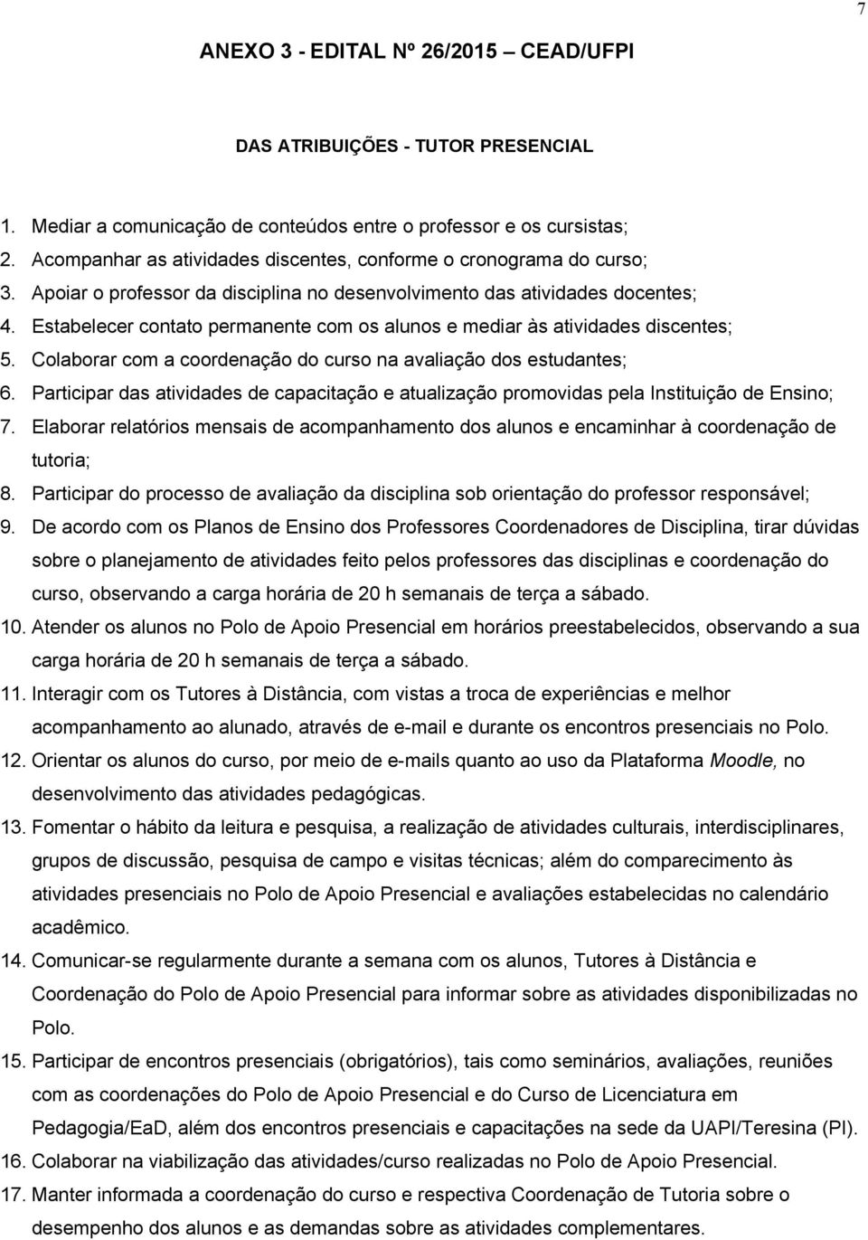 Estabelecer contato permanente com os alunos e mediar às atividades discentes; 5. Colaborar com a coordenação do curso na avaliação dos estudantes; 6.