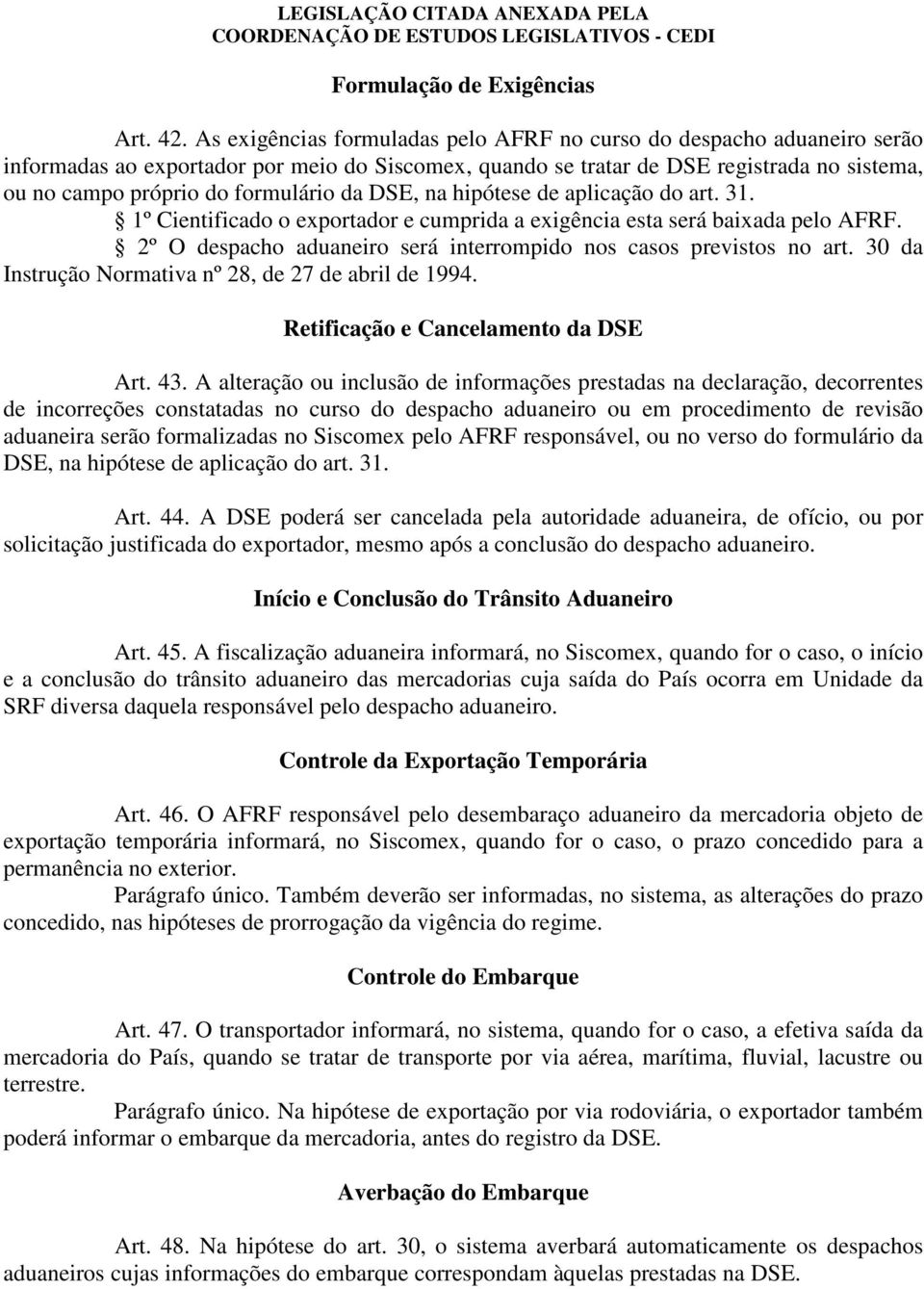 da DSE, na hipótese de aplicação do art. 31. 1º Cientificado o exportador e cumprida a exigência esta será baixada pelo AFRF. 2º O despacho aduaneiro será interrompido nos casos previstos no art.