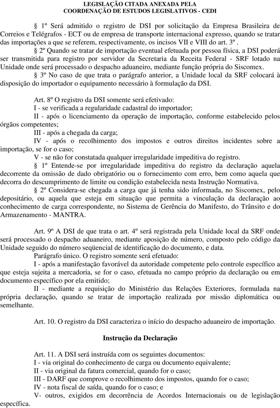 2º Quando se tratar de importação eventual efetuada por pessoa física, a DSI poderá ser transmitida para registro por servidor da Secretaria da Receita Federal - SRF lotado na Unidade onde será