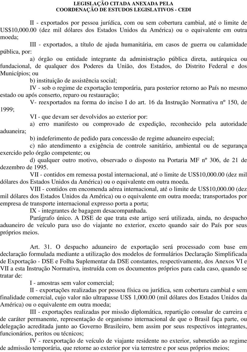 entidade integrante da administração pública direta, autárquica ou fundacional, de qualquer dos Poderes da União, dos Estados, do Distrito Federal e dos Municípios; ou b) instituição de assistência