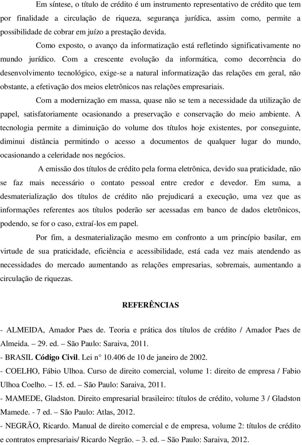 Com a crescente evolução da informática, como decorrência do desenvolvimento tecnológico, exige-se a natural informatização das relações em geral, não obstante, a efetivação dos meios eletrônicos nas