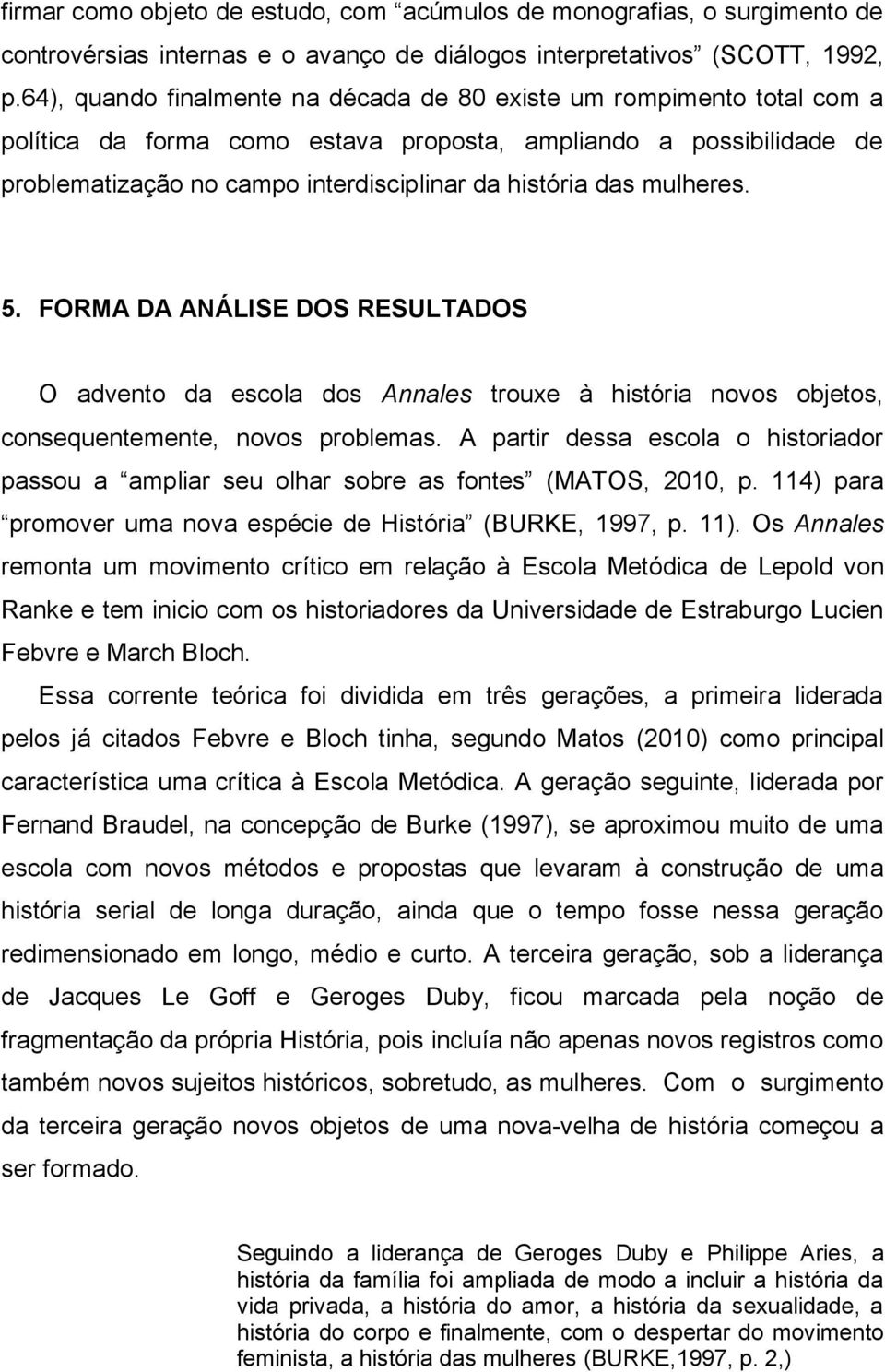 mulheres. 5. FORMA DA ANÁLISE DOS RESULTADOS O advento da escola dos Annales trouxe à história novos objetos, consequentemente, novos problemas.